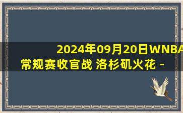 2024年09月20日WNBA常规赛收官战 洛杉矶火花 - 明尼苏达山猫 全场录像